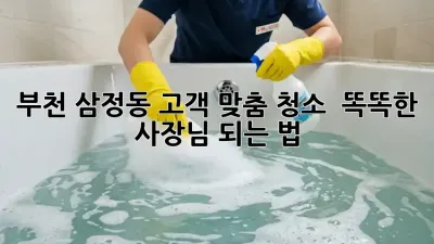 부천 삼정동 고객 맞춤 청소 🧹✨ 똑똑한 사장님 되는 법!