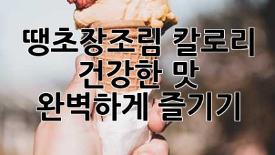 땡초장조림 칼로리 & 건강한 맛, 완벽하게 즐기기!